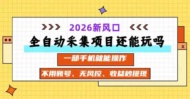 全自动采集项目还能玩吗？2026实测新风口 一部手机就能操作-百盟网