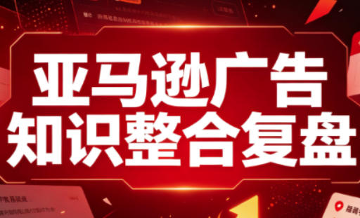 亚马逊广告知识整合复盘，适合从新手到成熟卖家的全阶段进阶-百盟网
