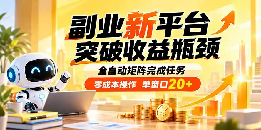 副业新平台，突破收益瓶颈 全自动矩阵完成任务 零成本操作，单窗口20+-百盟网