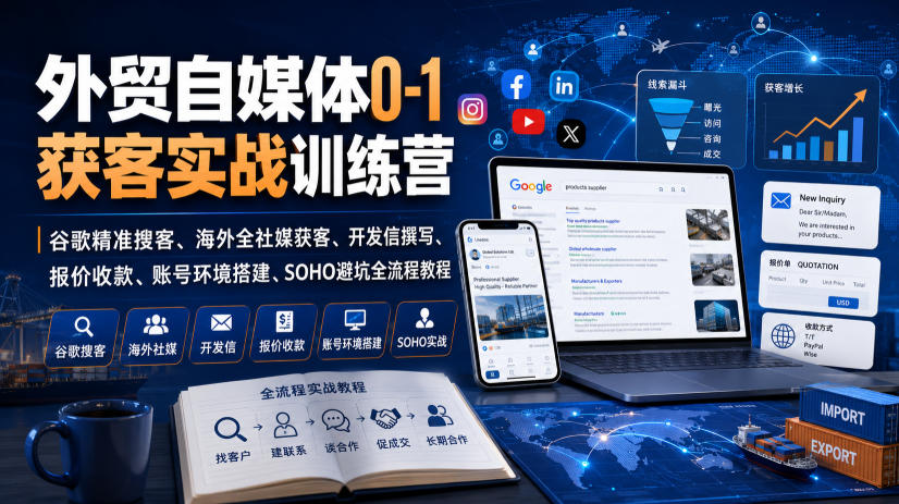 外贸自媒体0-1获客实战训练营|谷歌精准搜客、海外全社媒获客、开发信撰写、报价收款、账号环境搭建、SOHO避坑全流程教程(更新) 外贸自媒体0-1获客实战训练营|谷歌精准搜客、海外全社媒获客、开发信撰写、报价收款、账号环境搭建、SOHO避坑全流程教程(更新)