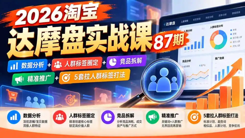 2026淘宝达摩盘实战课87期：数据分析+人群标签圈定+竞品拆解+精准推广+5套拉人群标签打法-百盟网