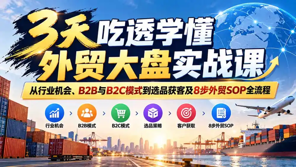 3天吃透学懂外贸大盘实战课：从行业机会、B2B与B2C模式到选品获客及8步外贸SOP全流程-百盟网