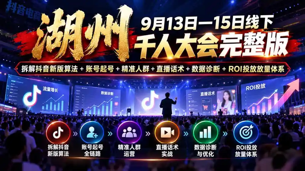 湖州 9月13日—15日线下 千人大会完整版：拆解抖音新版算法+账号起号+精准人群+直播话术+数据诊断+ROI投放放量体系-百盟网