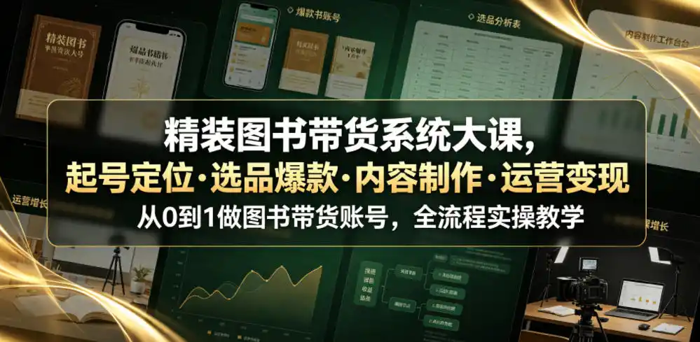精装图书带货系统大课，起号定位・选品爆款・内容制作・运营变现，从0到1做图书带货账号，全流程实操教学(更新)-百盟网