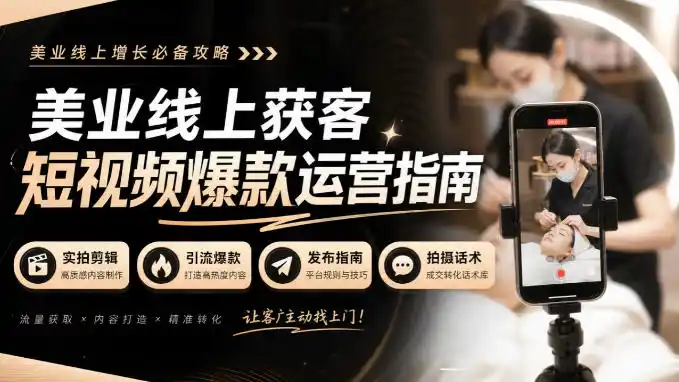 美业线上获客短视频爆款运营指南-无水印,实拍剪辑、引流爆款、发布指南、拍摄话术!-百盟网