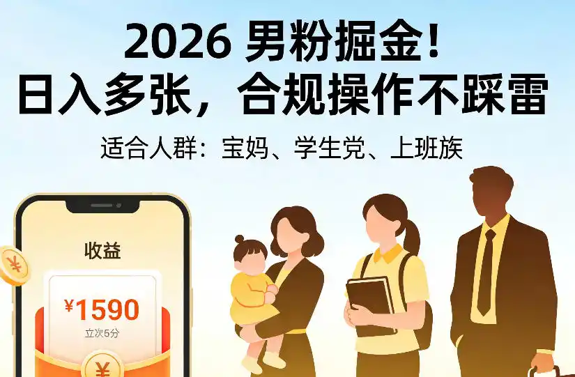 2026男粉掘金项目,日入多张,合规操作不踩雷,3分钟一个原创,当天可变现,适合宝妈、学生党、上班族【揭秘】 2026男粉掘金项目,日入多张,合规操作不踩雷,3分钟一个原创,当天可变现,适合宝妈、学生党、上班族【揭秘】