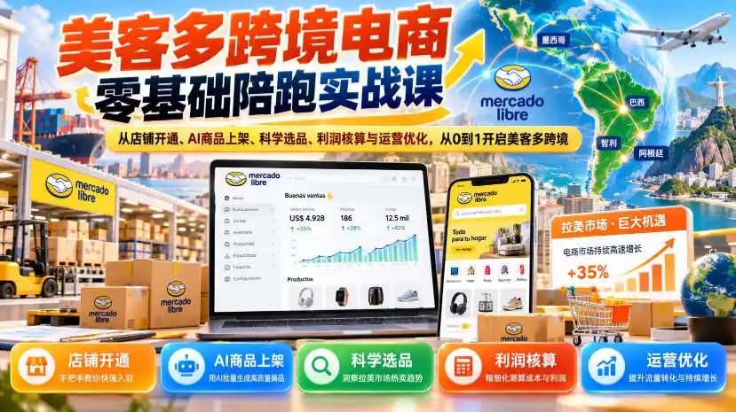 美客多跨境电商零基础陪跑实战课：从店铺开通、AI商品上架、科学选品、利润核算与运营优化，从0到1开启美客多跨境-百盟网