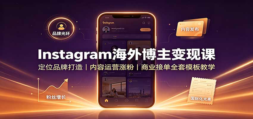 Instagram海外博主变现课：定位品牌打造，内容运营涨粉，商业接单全套模板教学-百盟网
