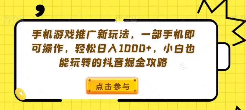 手机游戏推广新玩法，一部手机即可操作，轻松日入1000+，小白也能玩转的抖音掘金攻略【揭秘】-百盟网