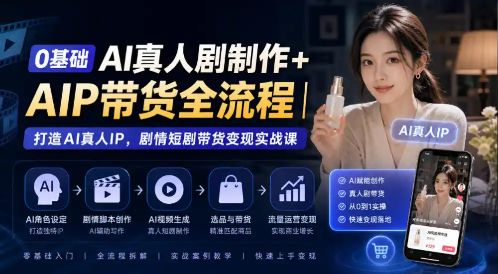 0基础AI真人剧制作+AIP带货全流程｜打造AI真人IP，剧情短剧带货变现实战课-百盟网