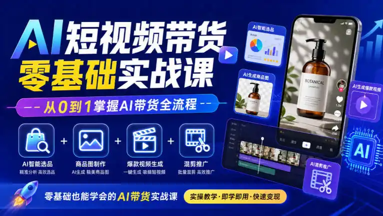 AI短视频带货零基础实战课|AI智能选品+商品图制作+爆款视频生成+混剪推广,从0到1掌握AI带货全流程 AI短视频带货零基础实战课|AI智能选品+商品图制作+爆款视频生成+混剪推广,从0到1掌握AI带货全流程