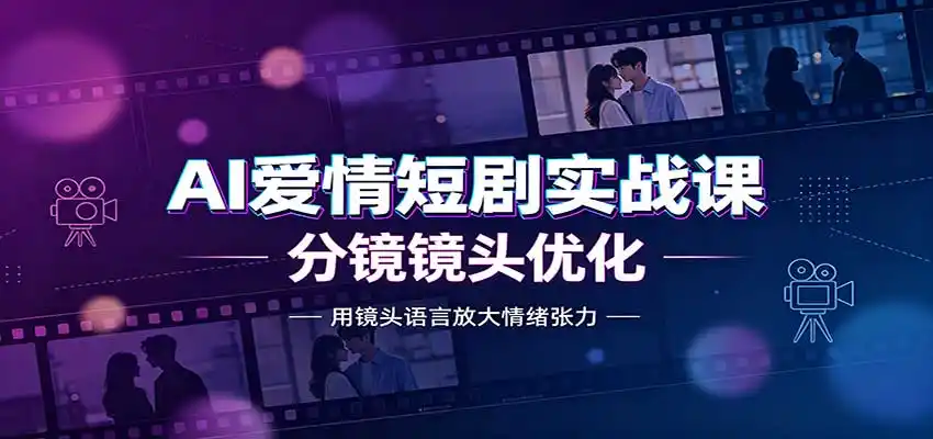 AI爱情短剧实战课：故事剧本创作，分镜镜头优化，智能体提示词-百盟网