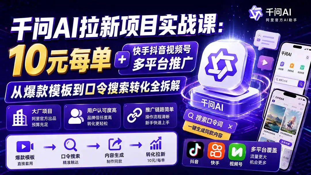千问AI拉新项目实战课-更新0831:10元每单+快手抖音视频号多平台推广,从爆款模板到口令搜索转化全拆解 千问AI拉新项目实战课-更新0831:10元每单+快手抖音视频号多平台推广,从爆款模板到口令搜索转化全拆解