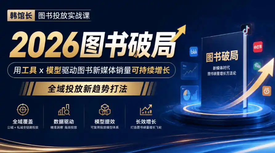 韩馆长图书投放实战课｜2026图书破局，用工具x模型驱动图书新媒体销量可持续增长，全域投放新趋势打法-百盟网