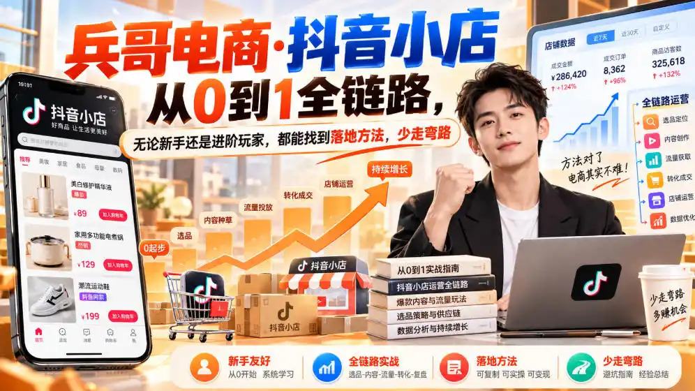 【无水印】兵哥电商·抖音小店从0到1全链路，无论新手还是进阶玩家，都能找到落地方法，少走弯路(更新9月)-百盟网