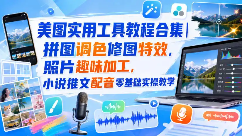 美图实用工具教程合集｜拼图调色修图特效，照片趣味加工，小说推文配音零基础实操教学-百盟网