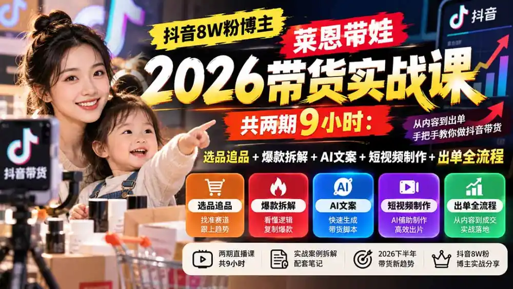 【无水印】抖音8W粉博主莱恩带娃2026带货实战课-共两期9小时：选品追品+爆款拆解+AI文案+短视频制作+出单全流程-百盟网