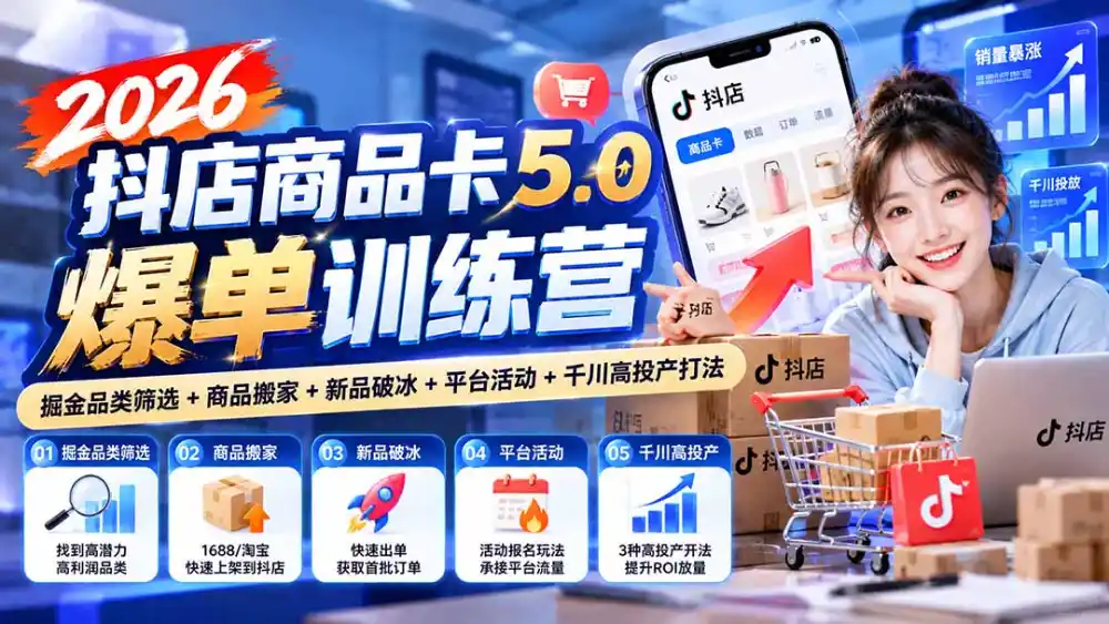 2026抖店商品卡5.0爆单训练营：掘金品类筛选+商品搬家+新品破冰+平台活动+千川高投产打法-百盟网