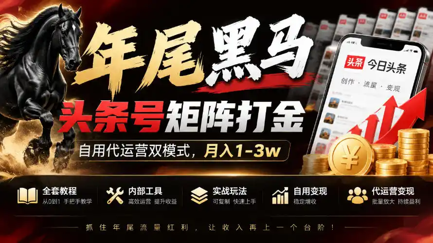 【年尾黑马】头条号矩阵打金，自用代运营双模式，月入1-3w，附全套教程及内部工具【揭秘】-百盟网