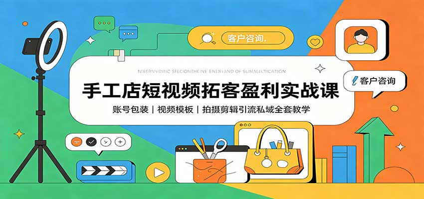 手工店短视频拓客盈利实战课：账号包装，视频模板，拍摄剪辑引流私域全套教学-百盟网